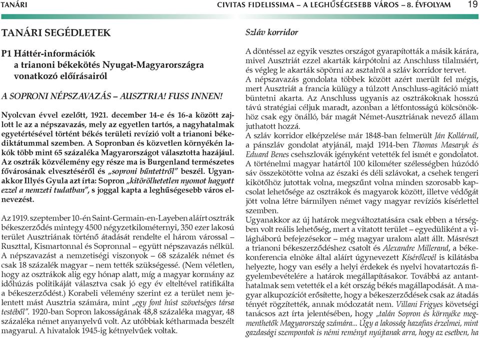 december 14-e és 16-a között zajlott le az a népszavazás, mely az egyetlen tartós, a nagyhatalmak egyetértésével történt békés területi revízió volt a trianoni békediktátummal szemben.