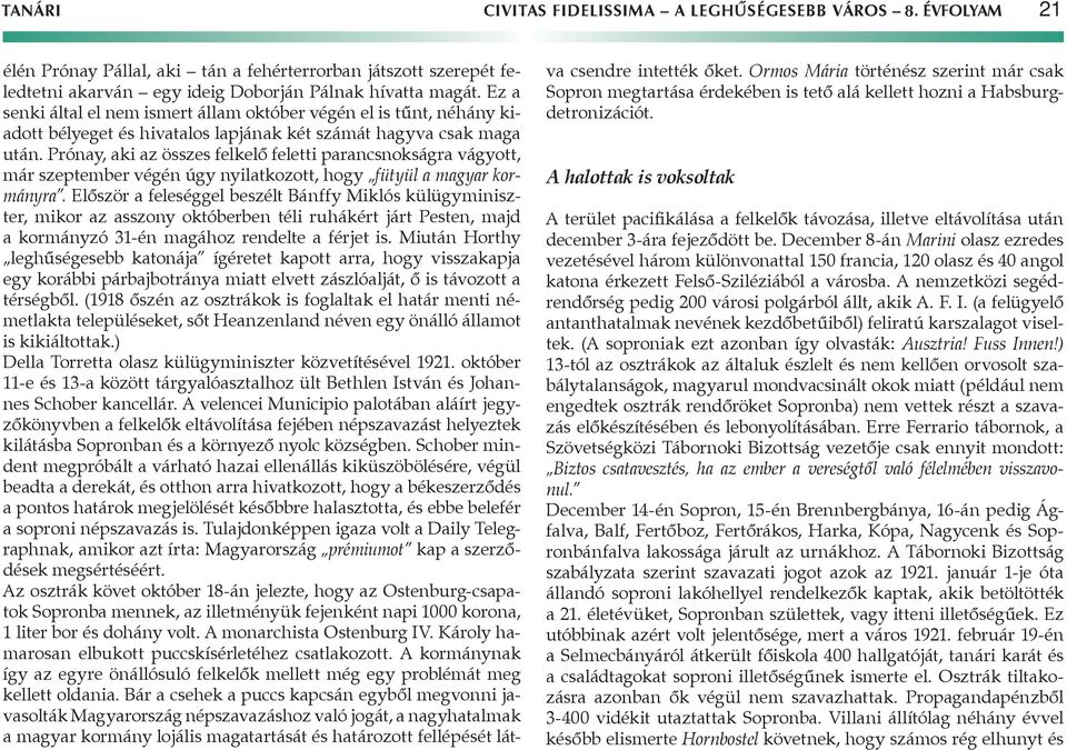 Prónay, aki az összes felkelő feletti parancsnokságra vágyott, már szeptember végén úgy nyilatkozott, hogy fütyül a magyar kormányra.