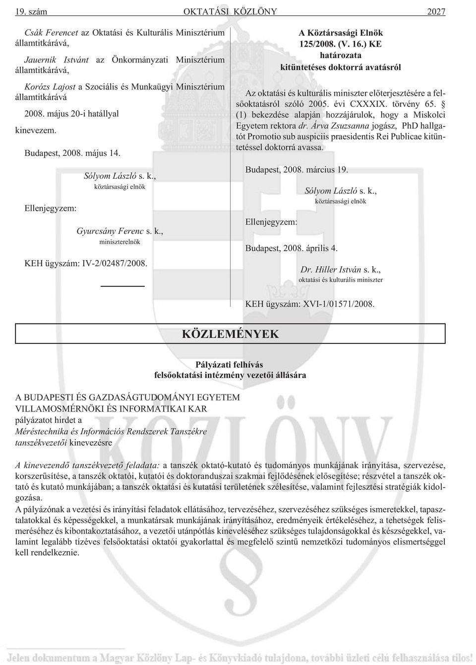 A Köztársasági Elnök 125/2008. (V. 16.) KE határozata kitüntetéses doktorrá avatásról Az oktatási és kulturális miniszter elõterjesztésére a felsõoktatásról szóló 2005. évi CXXXIX. törvény 65.