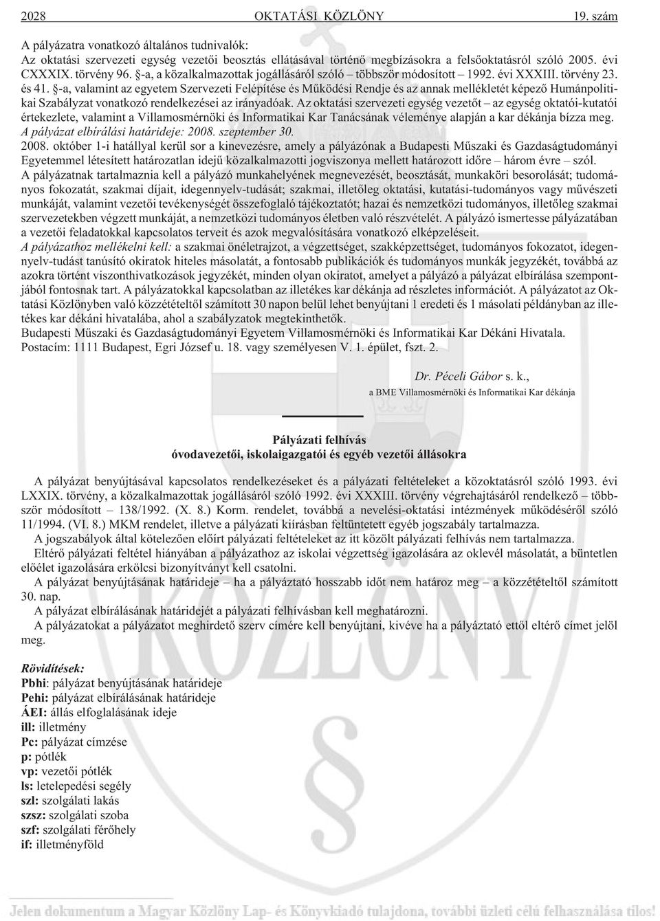 -a, valamint az egyetem Szervezeti Felépítése és Mûködési Rendje és az annak mellékletét képezõ Humánpolitikai Szabályzat vonatkozó rendelkezései az irányadóak.