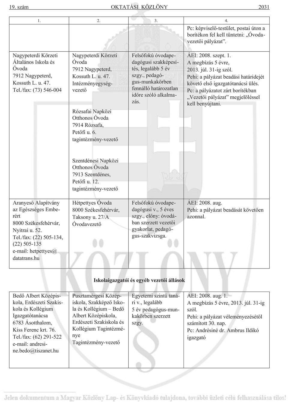 tagintézmény-vezetõ Felsõfokú óvodapedagógusi szakképesítés, legalább 5 év szgy., pedagógus-munkakörben fennálló határozatlan idõre szóló alkalmazás. A megbízás 5 évre, 2013. júl. 31-ig szól.