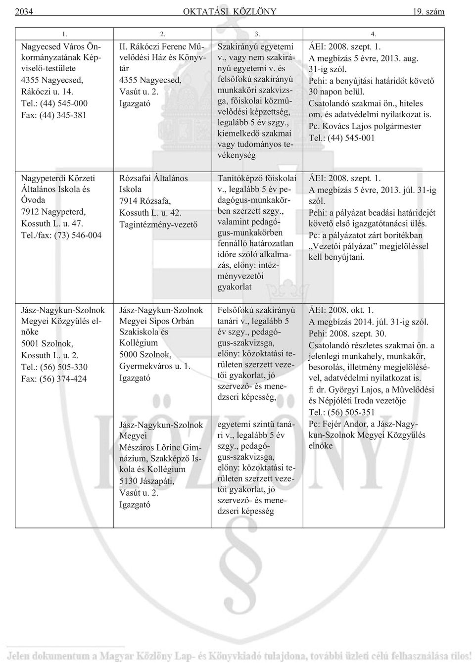 és felsõfokú szakirányú munkaköri szakvizsga, fõiskolai közmûvelõdési képzettség, legalább 5 év szgy., kiemelkedõ szakmai vagy tudományos tevékenység A megbízás 5 évre, 2013. aug. 31-ig szól.