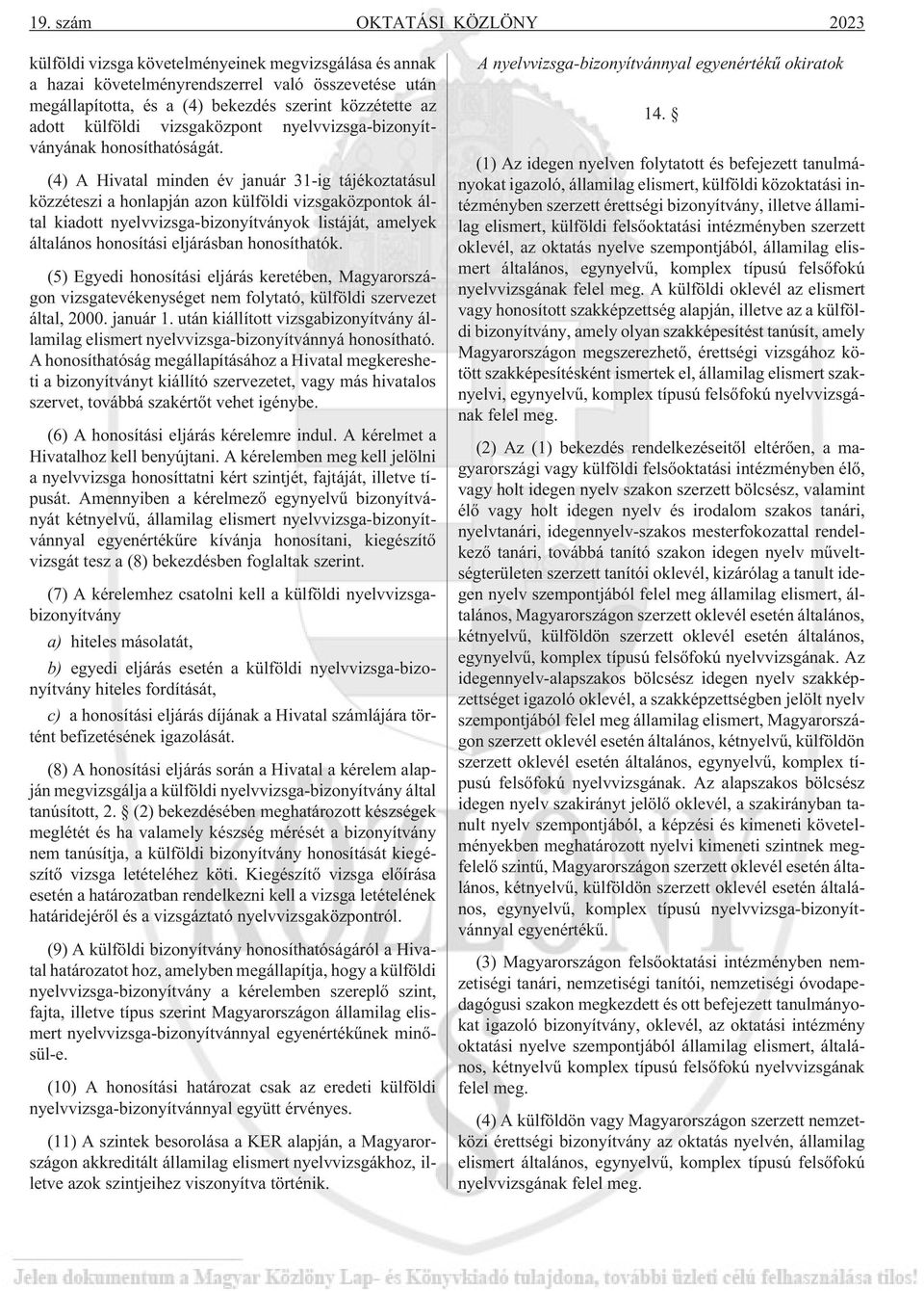 (4) A Hivatal minden év január 31-ig tájékoztatásul közzéteszi a honlapján azon külföldi vizsgaközpontok által kiadott nyelvvizsga-bizonyítványok listáját, amelyek általános honosítási eljárásban