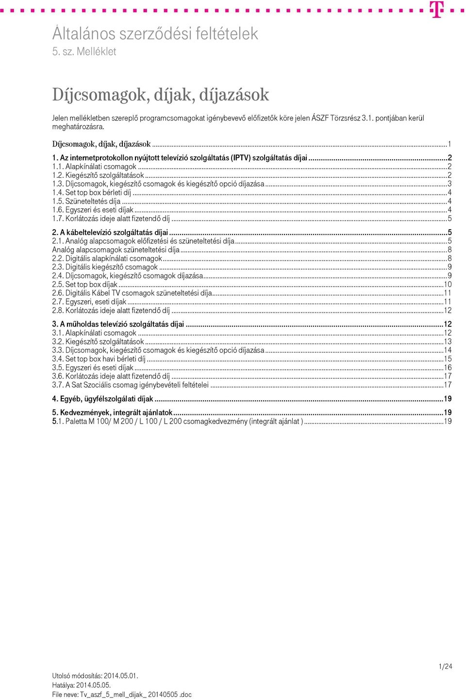 csomagok, kiegészítő csomagok és kiegészítő opció díjazása... 3 1.4. Set top box bérleti díj... 4 1.5. Szüneteltetés díja... 4 1.6. Egyszeri és eseti díjak... 4 1.7.