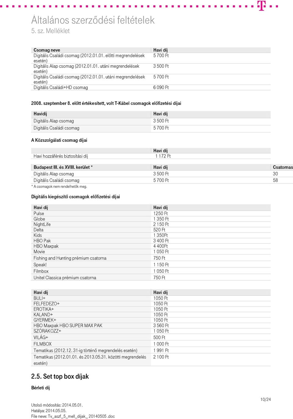 előtt értékesített, volt T-Kábel csomagok előfizetési díjai Havidíj Digitális Digitális 3 500 Ft 5 700 Ft A Közszolgálati csomag díjai Havi hozzáférés biztosítási díj 1 172 Ft Budapest III. és XVIII.