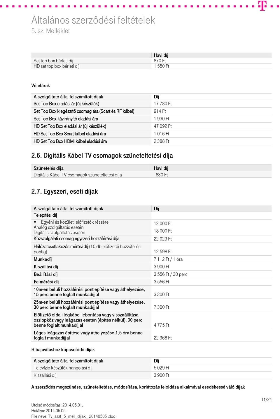 016 Ft 2 388 Ft 2.6. Digitális Kábel TV csomagok szüneteltetési díja Szünetelés díja Digitális Kábel TV csomagok szüneteltetési díja 830 Ft 2.7.