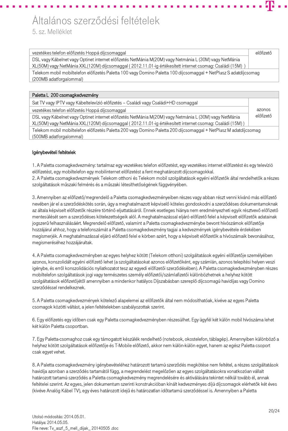 01-ig értékesített internet csomag: Családi (15M) ) Telekom mobil mobiltelefon előfizetés Paletta 100 vagy Domino Paletta 100 díjcsomaggal + NetPlusz S adatdíjcsomag (200MB adatforgalommal) Paletta L