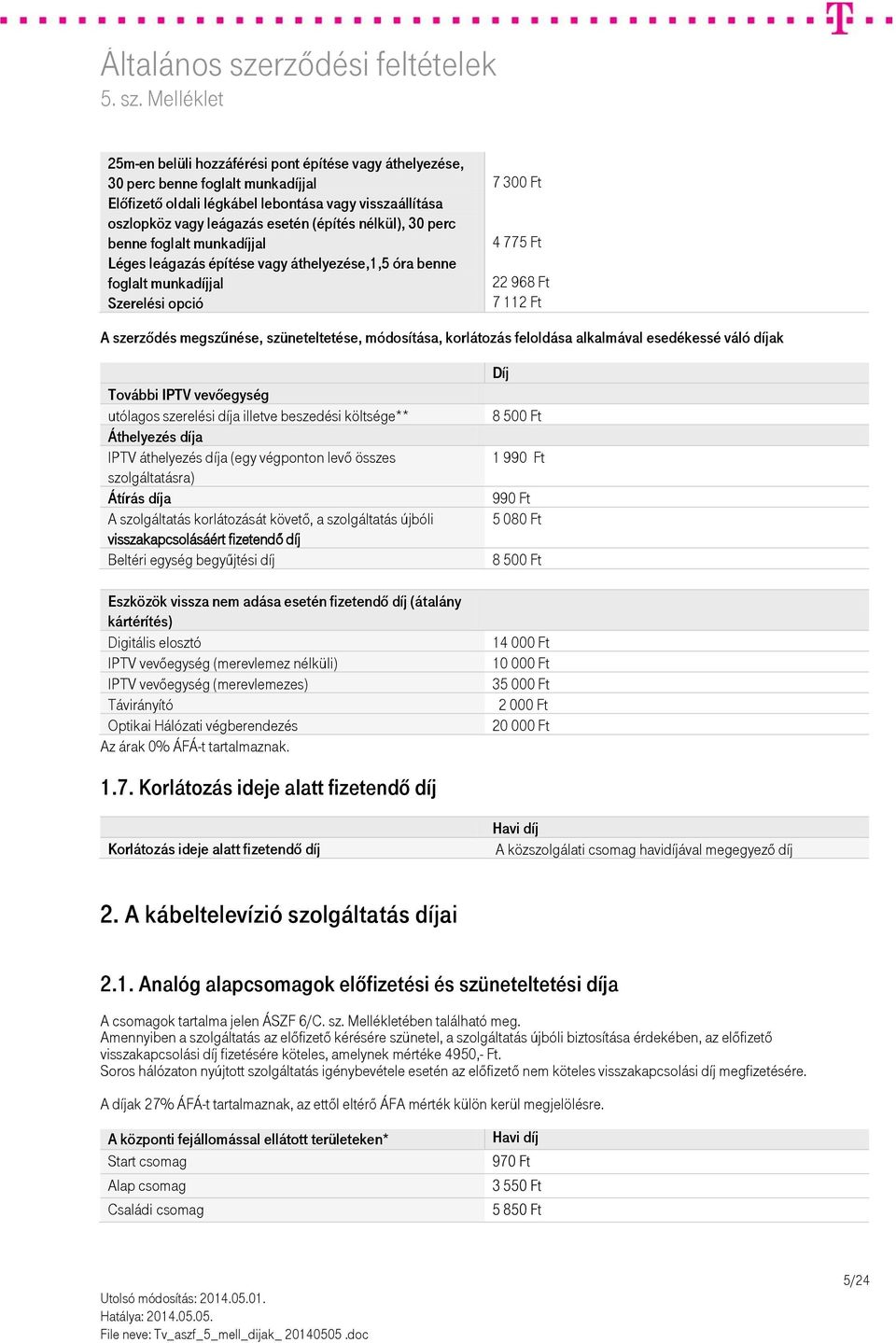 szüneteltetése, módosítása, korlátozás feloldása alkalmával esedékessé váló díjak További IPTV vevőegység utólagos szerelési díja illetve beszedési költsége** Áthelyezés díja IPTV áthelyezés díja