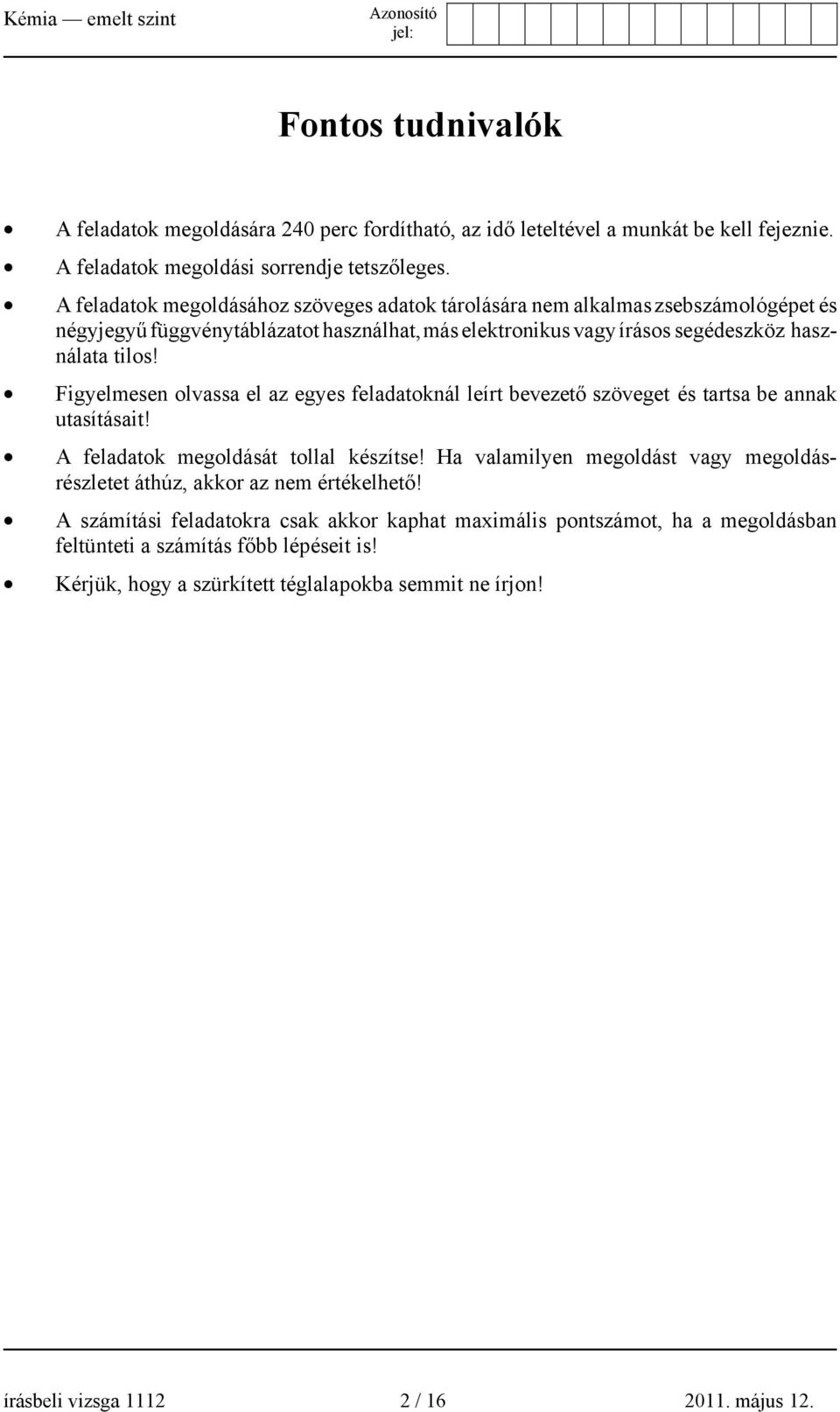 Figyelmesen olvassa el az egyes feladatoknál leírt bevezető szöveget és tartsa be annak utasításait! A feladatok megoldását tollal készítse!