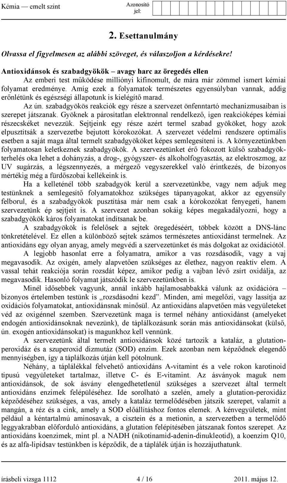 Amíg ezek a folyamatok természetes egyensúlyban vannak, addig erőnlétünk és egészségi állapotunk is kielégítő marad. Az ún.