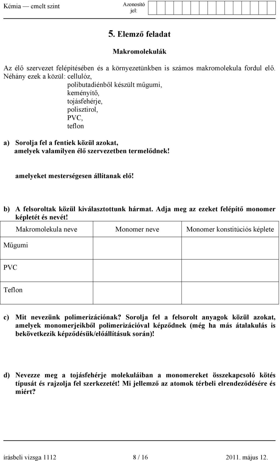 amelyeket mesterségesen állítanak elő! b) A felsoroltak közül kiválasztottunk hármat. Adja meg az ezeket felépítő monomer képletét és nevét!