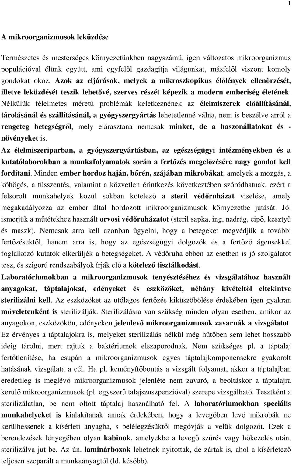 Nélkülük félelmetes méretű problémák keletkeznének az élelmiszerek előállításánál, tárolásánál és szállításánál, a gyógyszergyártás lehetetlenné válna, nem is beszélve arról a rengeteg betegségről,