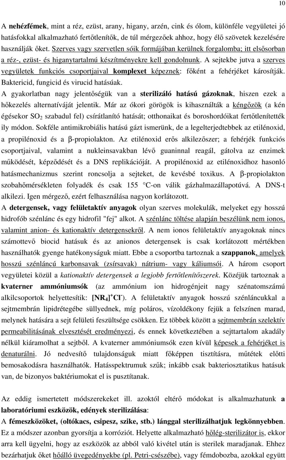 A sejtekbe jutva a szerves vegyületek funkciós csoportjaival komplexet képeznek: főként a fehérjéket károsítják. Baktericid, fungicid és virucid hatásúak.