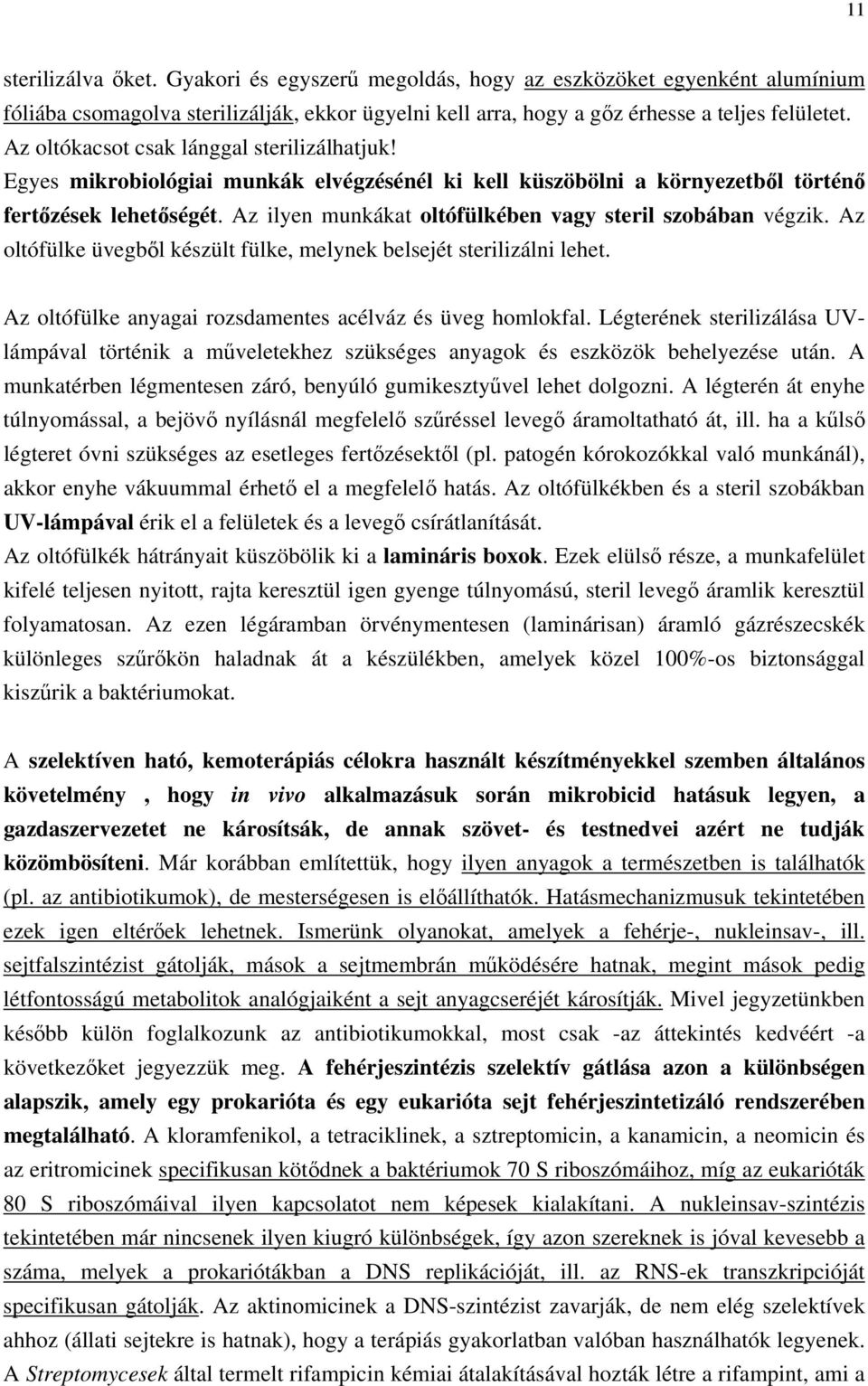 Az ilyen munkákat oltófülkében vagy steril szobában végzik. Az oltófülke üvegből készült fülke, melynek belsejét sterilizálni lehet. Az oltófülke anyagai rozsdamentes acélváz és üveg homlokfal.