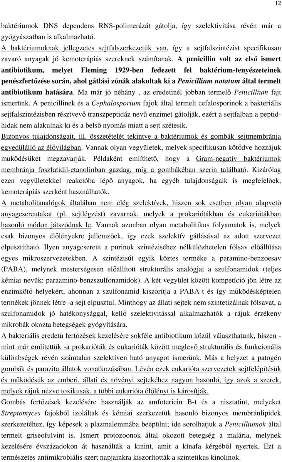 A penicillin volt az első ismert antibiotikum, melyet Fleming 1929-ben fedezett fel baktérium-tenyészeteinek penészfertőzése során, ahol gátlási zónák alakultak ki a Penicillium notatum által termelt