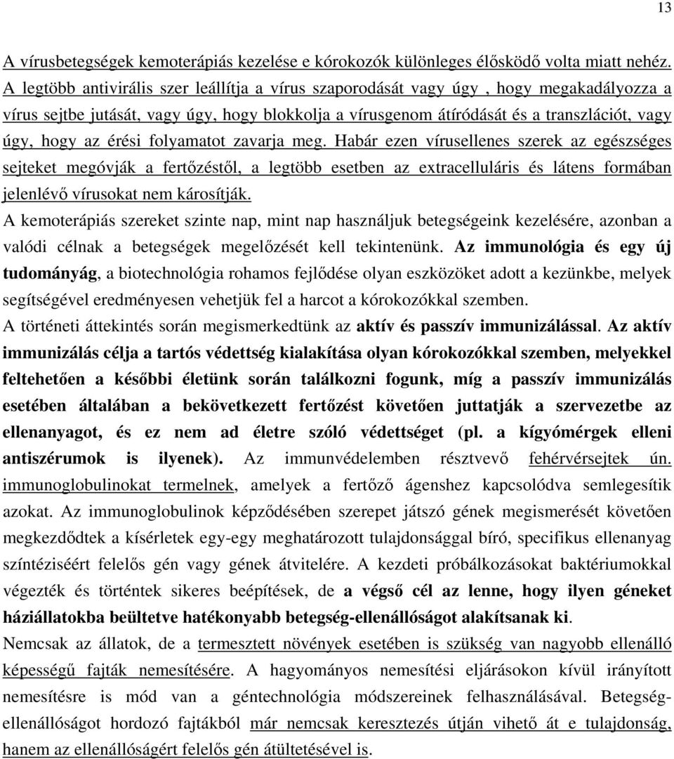 érési folyamatot zavarja meg. Habár ezen vírusellenes szerek az egészséges sejteket megóvják a fertőzéstől, a legtöbb esetben az extracelluláris és látens formában jelenlévő vírusokat nem károsítják.