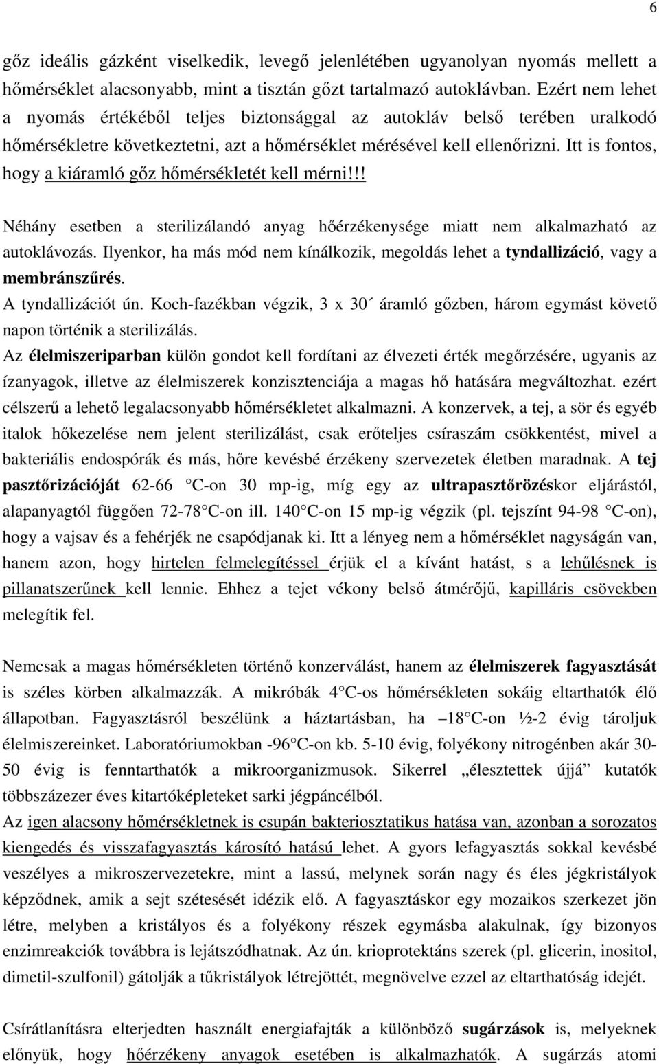 Itt is fontos, hogy a kiáramló gőz hőmérsékletét kell mérni!!! Néhány esetben a sterilizálandó anyag hőérzékenysége miatt nem alkalmazható az autoklávozás.