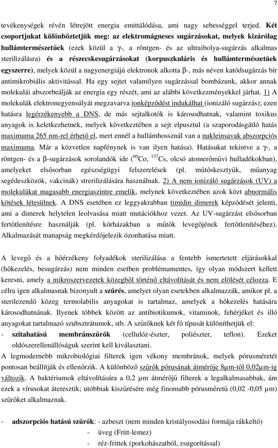 részecskesugárzásokat (korpuszkuláris és hullámtermészetűek egyszerre), melyek közül a nagyenergiájú elektronok alkotta β-, más néven katódsugárzás bír antimikrobiális aktivitással.