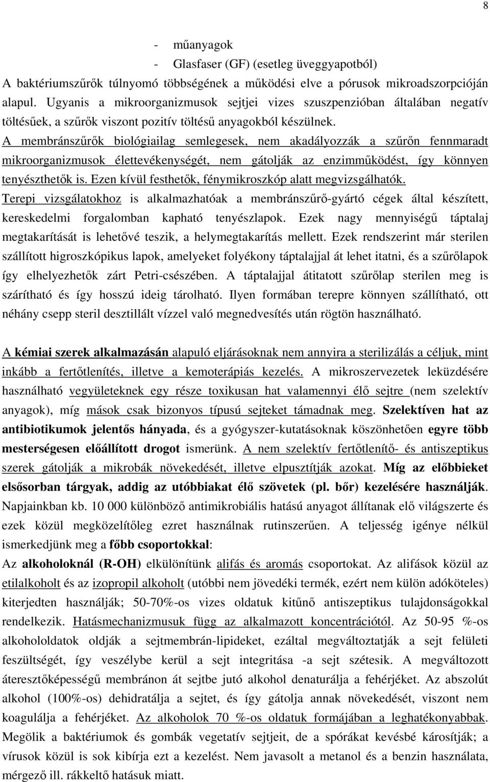 A membránszűrők biológiailag semlegesek, nem akadályozzák a szűrőn fennmaradt mikroorganizmusok élettevékenységét, nem gátolják az enzimműködést, így könnyen tenyészthetők is.