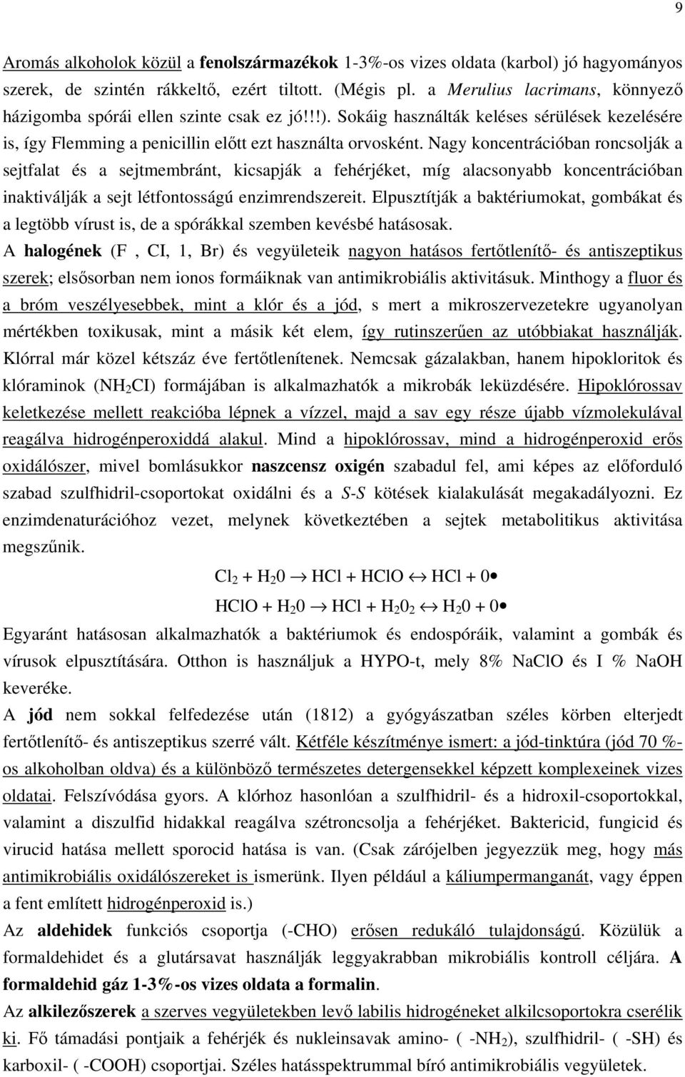 Nagy koncentrációban roncsolják a sejtfalat és a sejtmembránt, kicsapják a fehérjéket, míg alacsonyabb koncentrációban inaktiválják a sejt létfontosságú enzimrendszereit.