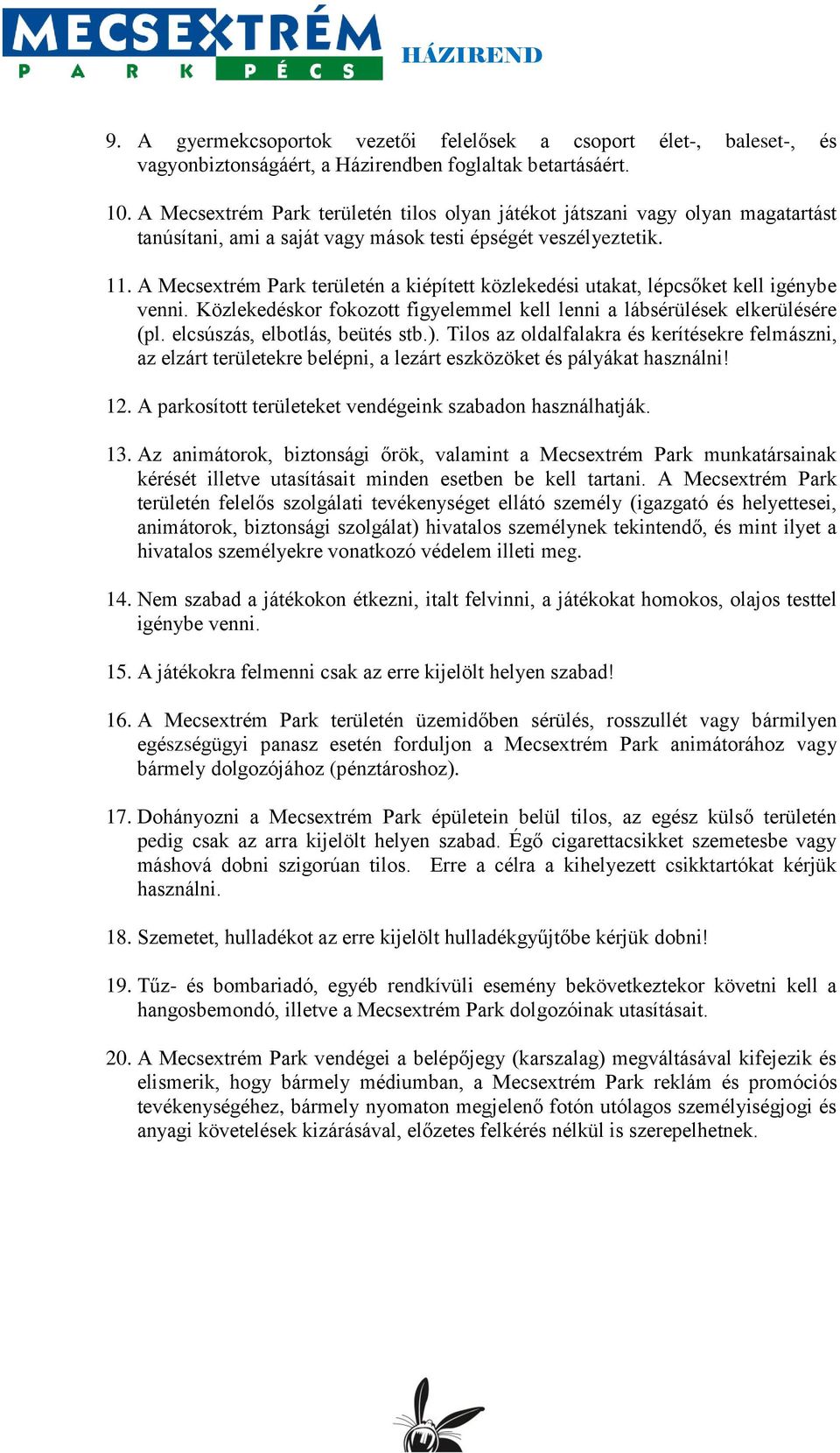 A Mecsextrém Park területén a kiépített közlekedési utakat, lépcsőket kell igénybe venni. Közlekedéskor fokozott figyelemmel kell lenni a lábsérülések elkerülésére (pl.