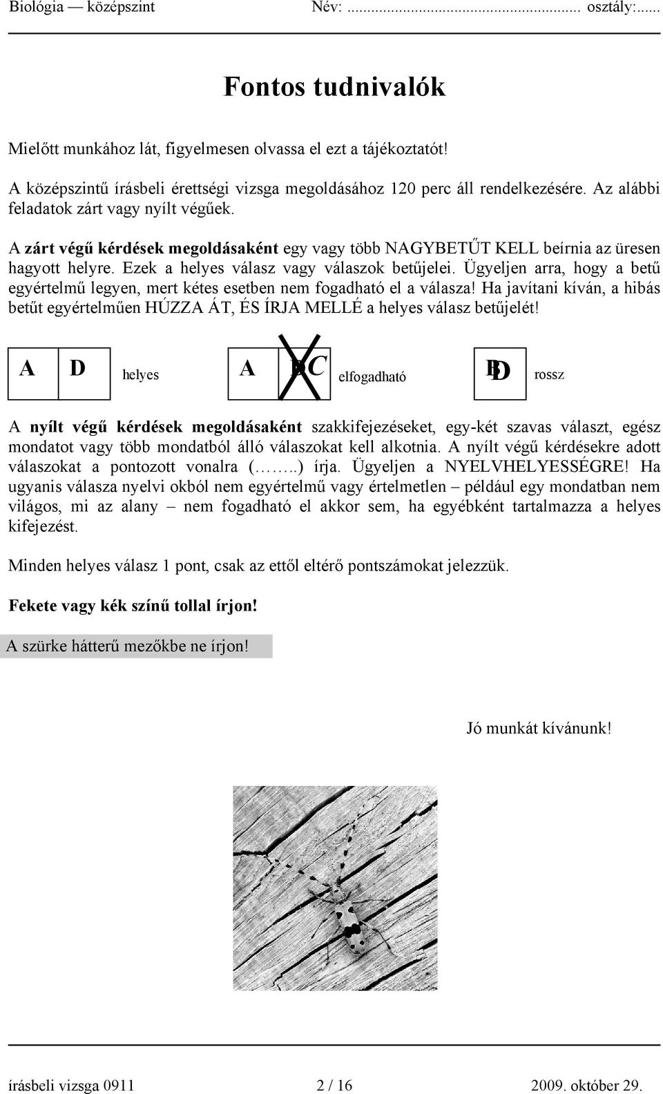 Ügyeljen arra, hogy a betű egyértelmű legyen, mert kétes esetben nem fogadható el a válasza! Ha javítani kíván, a hibás betűt egyértelműen HÚZZA ÁT, ÉS ÍRJA MELLÉ a helyes válasz betűjelét!