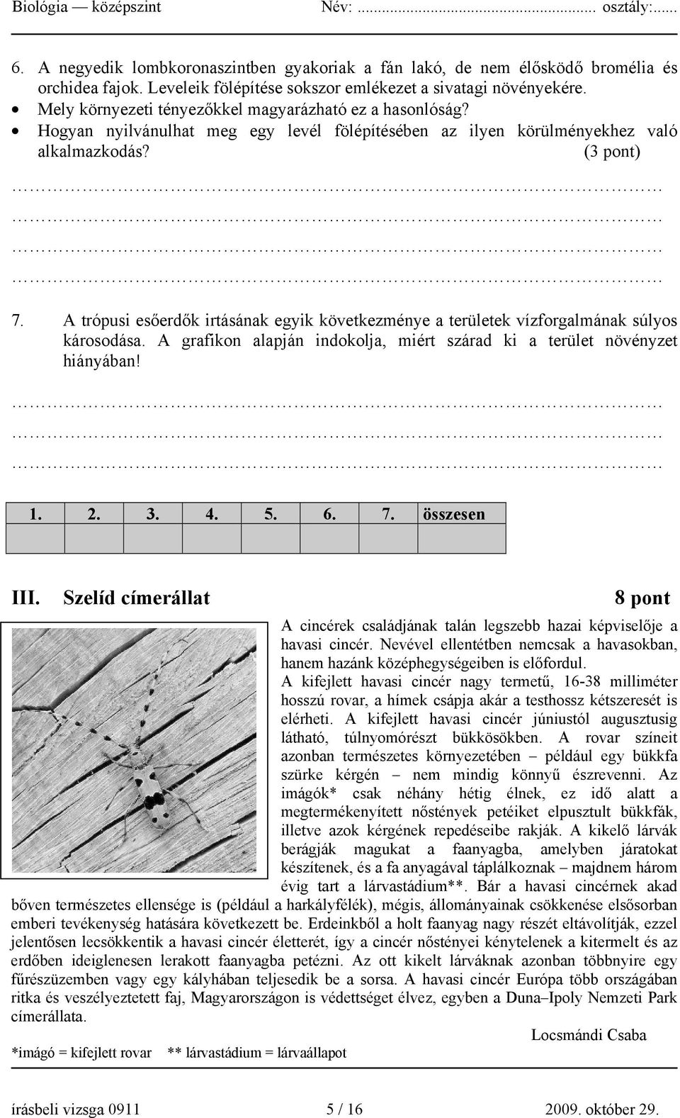 A trópusi esőerdők irtásának egyik következménye a területek vízforgalmának súlyos károsodása. A grafikon alapján indokolja, miért szárad ki a terület növényzet hiányában! 1. 2. 3. 4. 5. 6. 7.