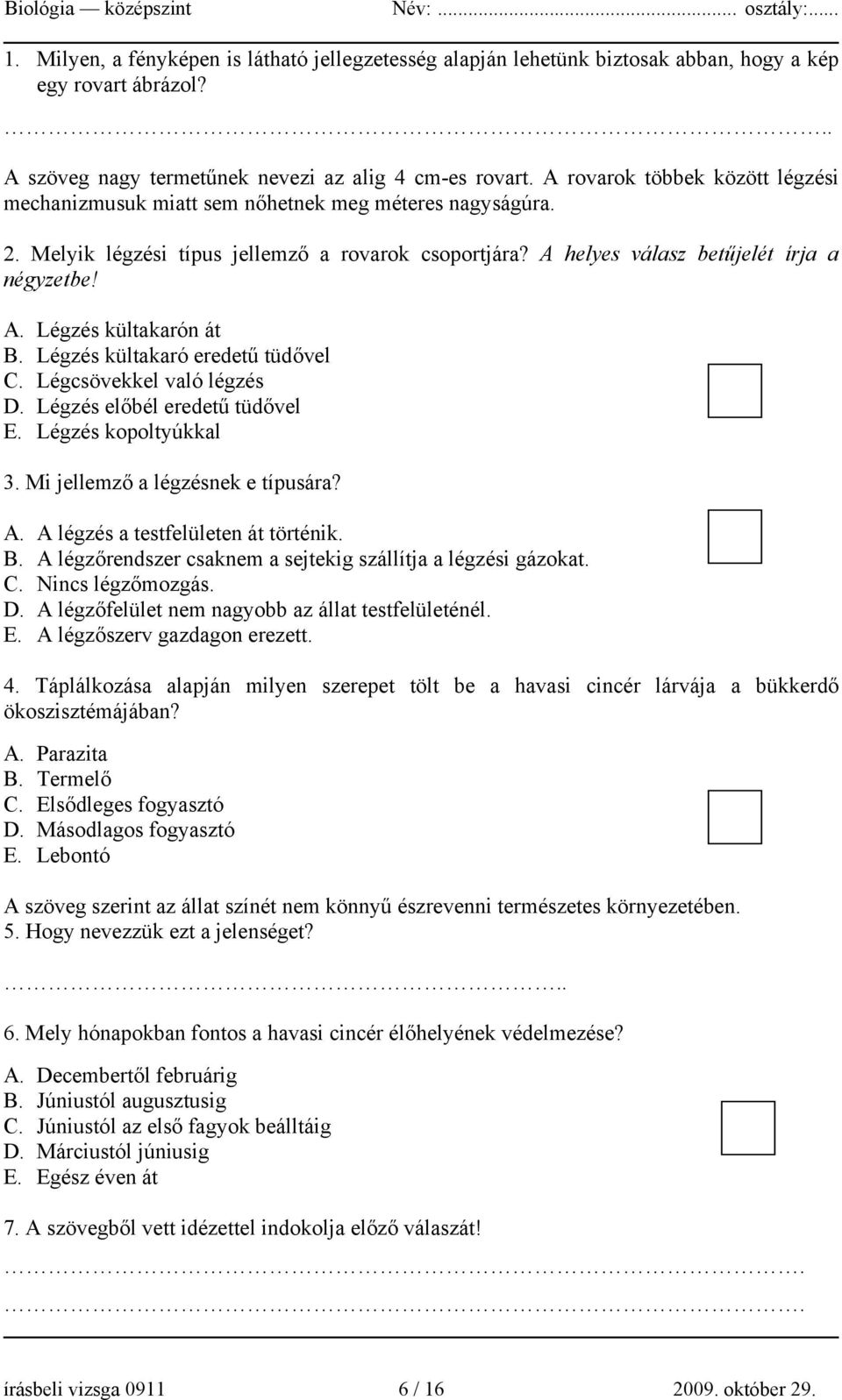 Légzés kültakaró eredetű tüdővel C. Légcsövekkel való légzés D. Légzés előbél eredetű tüdővel E. Légzés kopoltyúkkal 3. Mi jellemző a légzésnek e típusára? A. A légzés a testfelületen át történik. B.