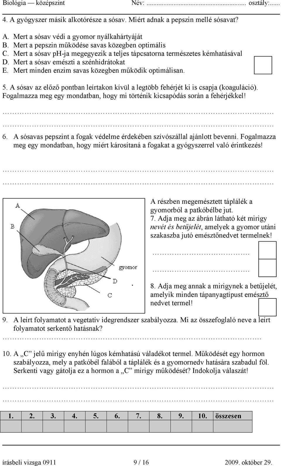 A sósav az előző pontban leírtakon kívül a legtöbb fehérjét ki is csapja (koaguláció). Fogalmazza meg egy mondatban, hogy mi történik kicsapódás során a fehérjékkel! 6.