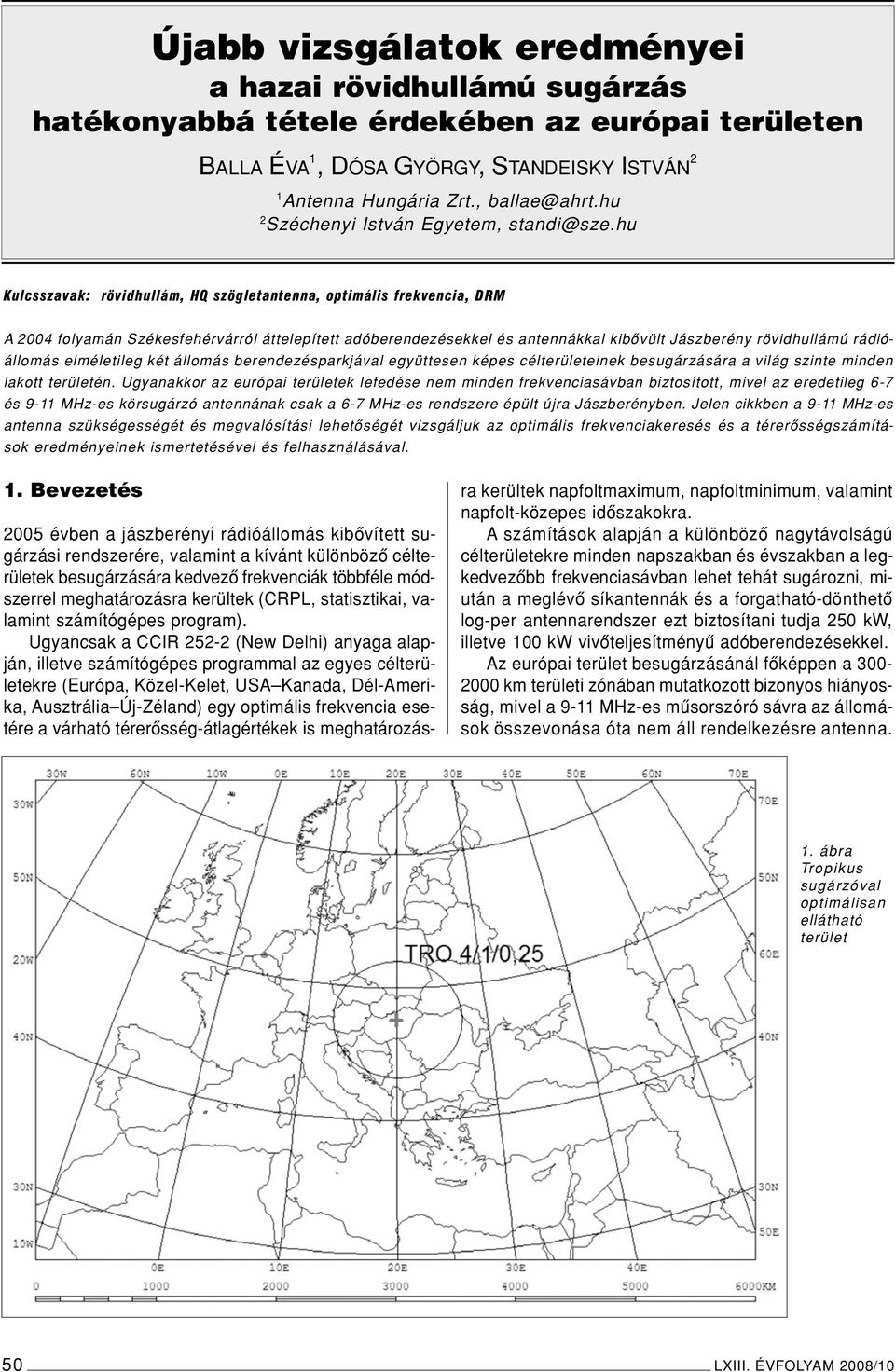 hu Kulcsszavak: rövidhullám, HQ szögletantenna, optimális frekvencia, DRM A 2004 folyamán Székesfehérvárról áttelepített adóberendezésekkel és antennákkal kibôvült Jászberény rövidhullámú