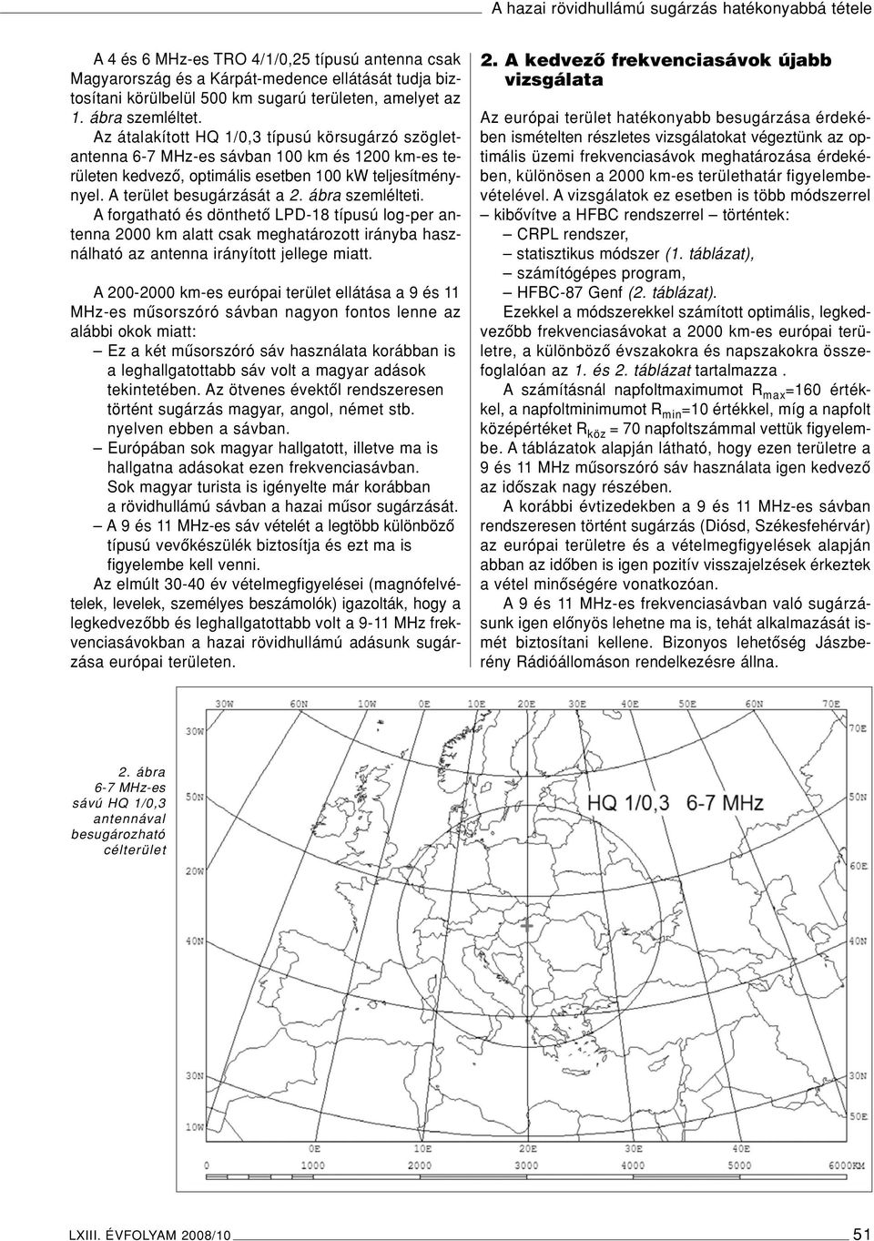 A terület besugárzását a 2. ábra szemlélteti. A forgatható és dönthetô LPD-18 típusú log-per antenna 2000 km alatt csak meghatározott irányba használható az antenna irányított jellege miatt.