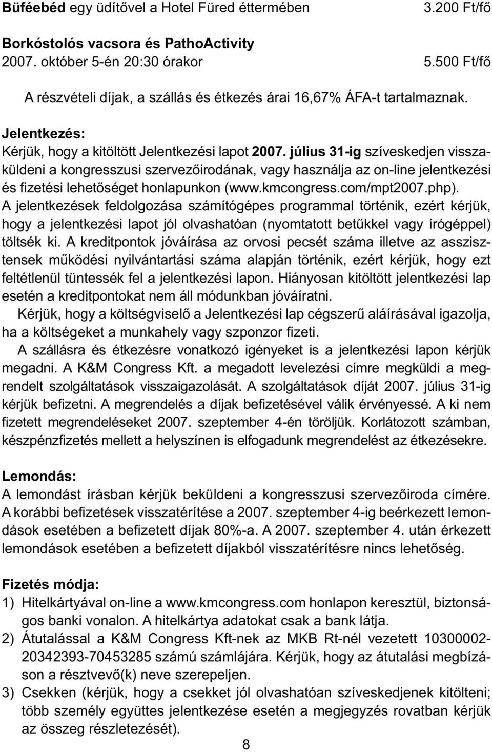 július 31-ig szíveskedjen visszaküldeni a kongresszusi szervez irodának, vagy használja az on-line jelentkezési és fizetési lehet séget honlapunkon (www.kmcongress.com/mpt2007.php).