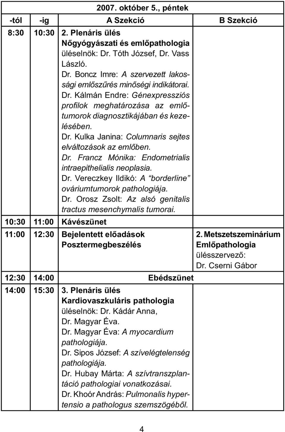 Dr. Vereczkey Ildikó: A borderline ováriumtumorok pathologiája. Dr. Orosz Zsolt: Az alsó genitalis tractus mesenchymalis tumorai.