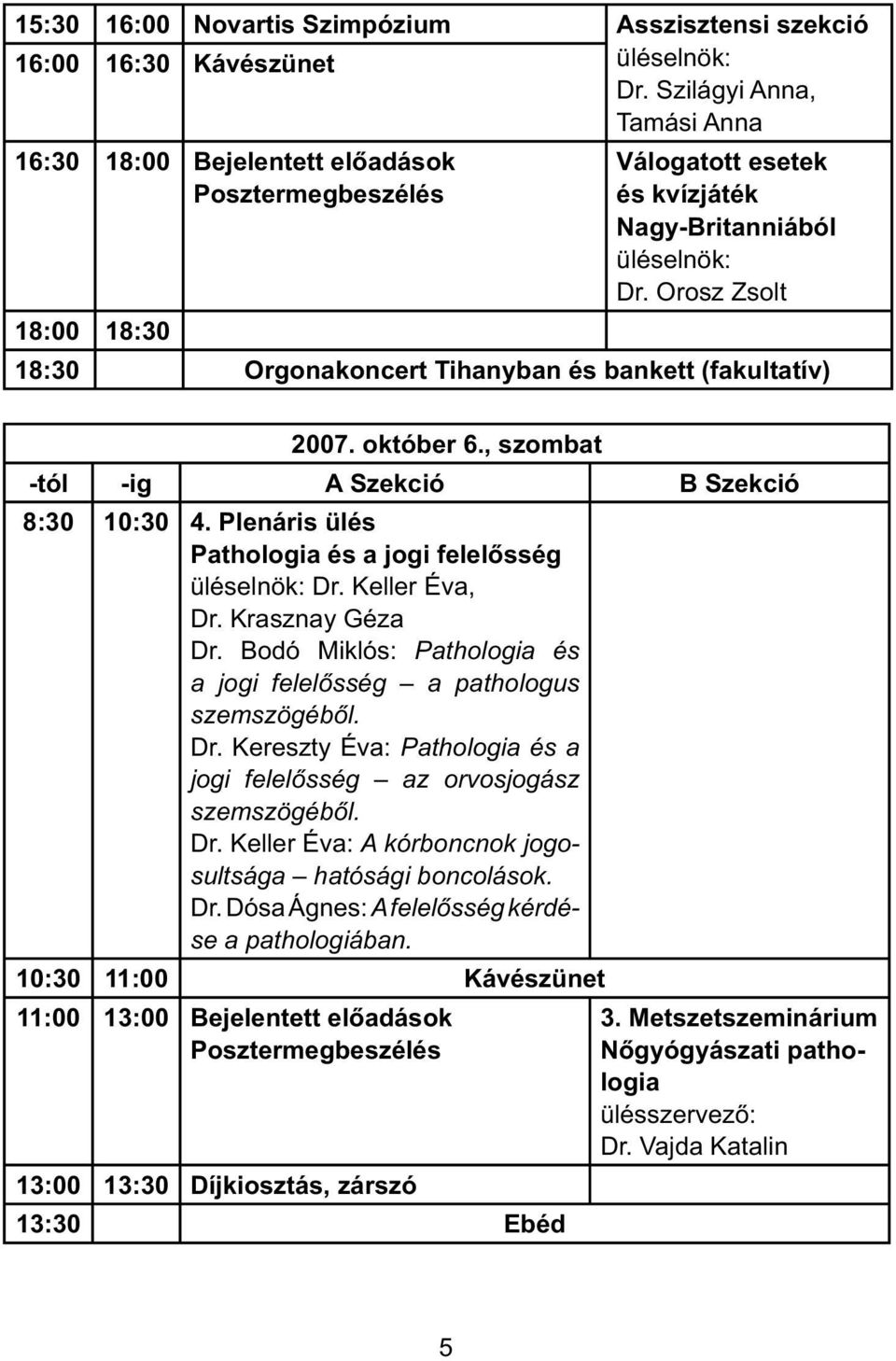 Orosz Zsolt 18:00 18:30 18:30 Orgonakoncert Tihanyban és bankett (fakultatív) 2007. október 6., szombat -tól -ig A Szekció B Szekció 8:30 10:30 4.