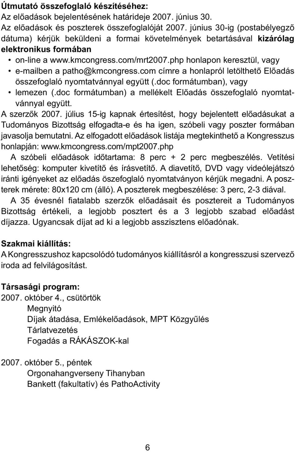 php honlapon keresztül, vagy e-mailben a patho@kmcongress.com címre a honlapról letölthet El adás összefoglaló nyomtatvánnyal együtt (.doc formátumban), vagy lemezen (.