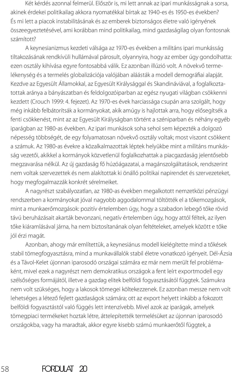 A keynesianizmus kezdeti válsága az 1970-es években a militáns ipari munkásság tiltakozásának rendkívüli hullámával párosult, olyannyira, hogy az ember úgy gondolhatta: ezen osztály kihívása egyre