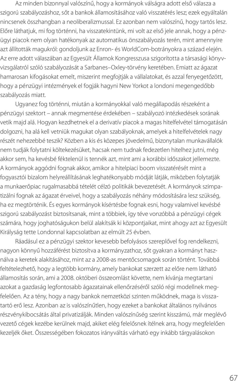 Előre láthatjuk, mi fog történni, ha visszatekintünk, mi volt az első jele annak, hogy a pénzügyi piacok nem olyan hatékonyak az automatikus önszabályozás terén, mint amennyire azt állították