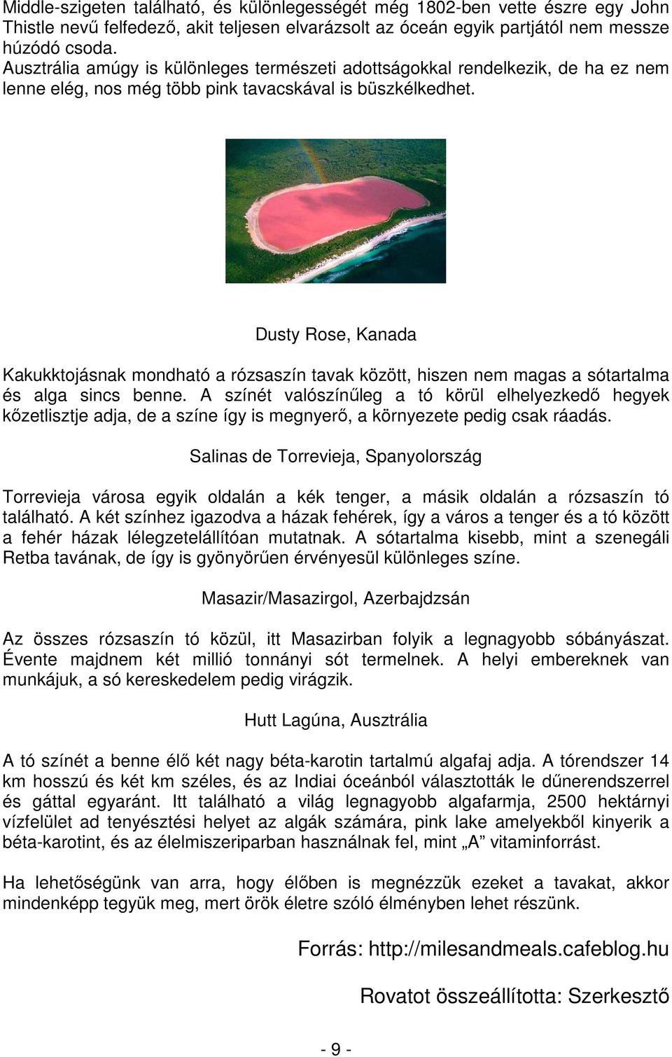 Dusty Rose, Kanada Kakukktojásnak mondható a rózsaszín tavak között, hiszen nem magas a sótartalma és alga sincs benne.
