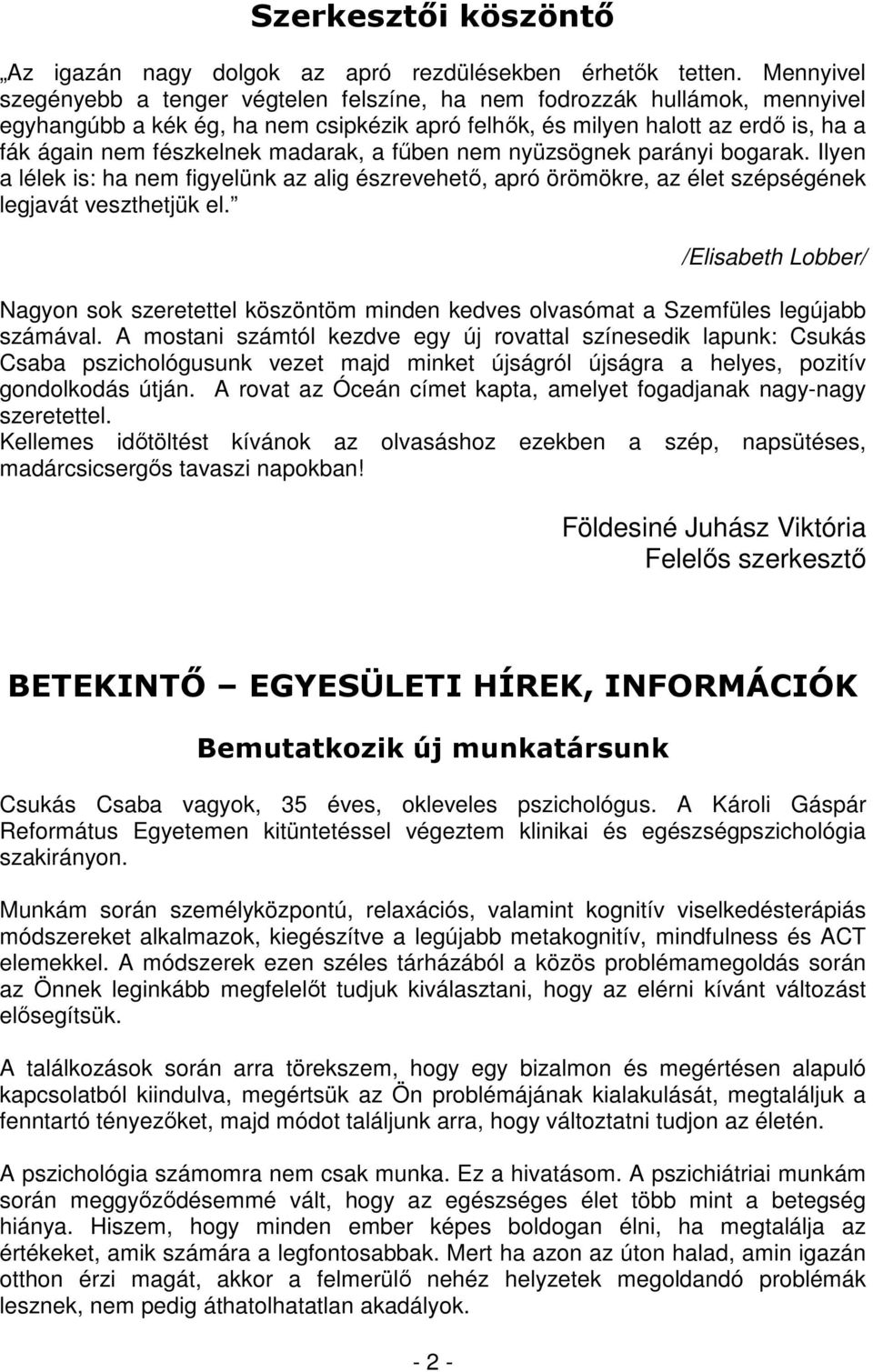 madarak, a fűben nem nyüzsögnek parányi bogarak. Ilyen a lélek is: ha nem figyelünk az alig észrevehető, apró örömökre, az élet szépségének legjavát veszthetjük el.