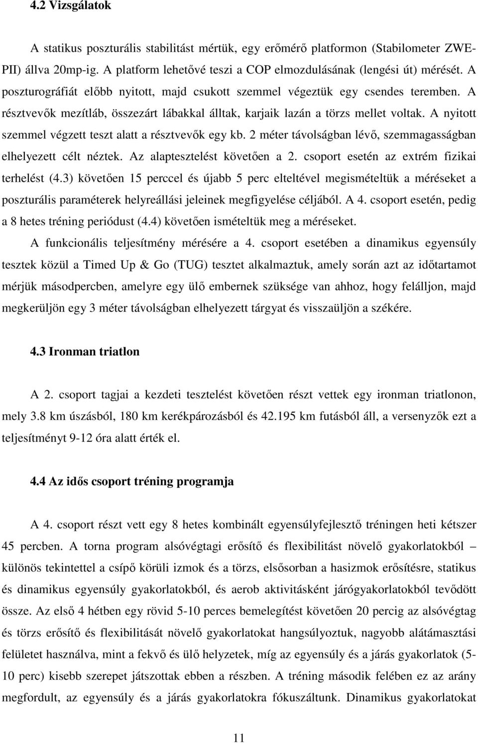 A nyitott szemmel végzett teszt alatt a résztvevık egy kb. 2 méter távolságban lévı, szemmagasságban elhelyezett célt néztek. Az alaptesztelést követıen a 2.