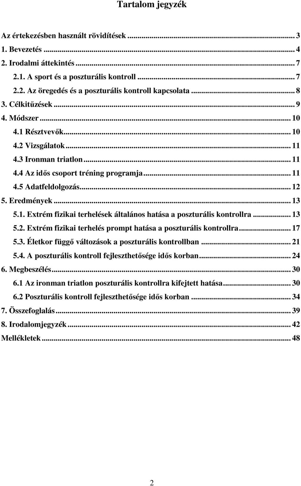 .. 13 5.1. Extrém fizikai terhelések általános hatása a poszturális kontrollra... 13 5.2. Extrém fizikai terhelés prompt hatása a poszturális kontrollra... 17 5.3. Életkor függı változások a poszturális kontrollban.