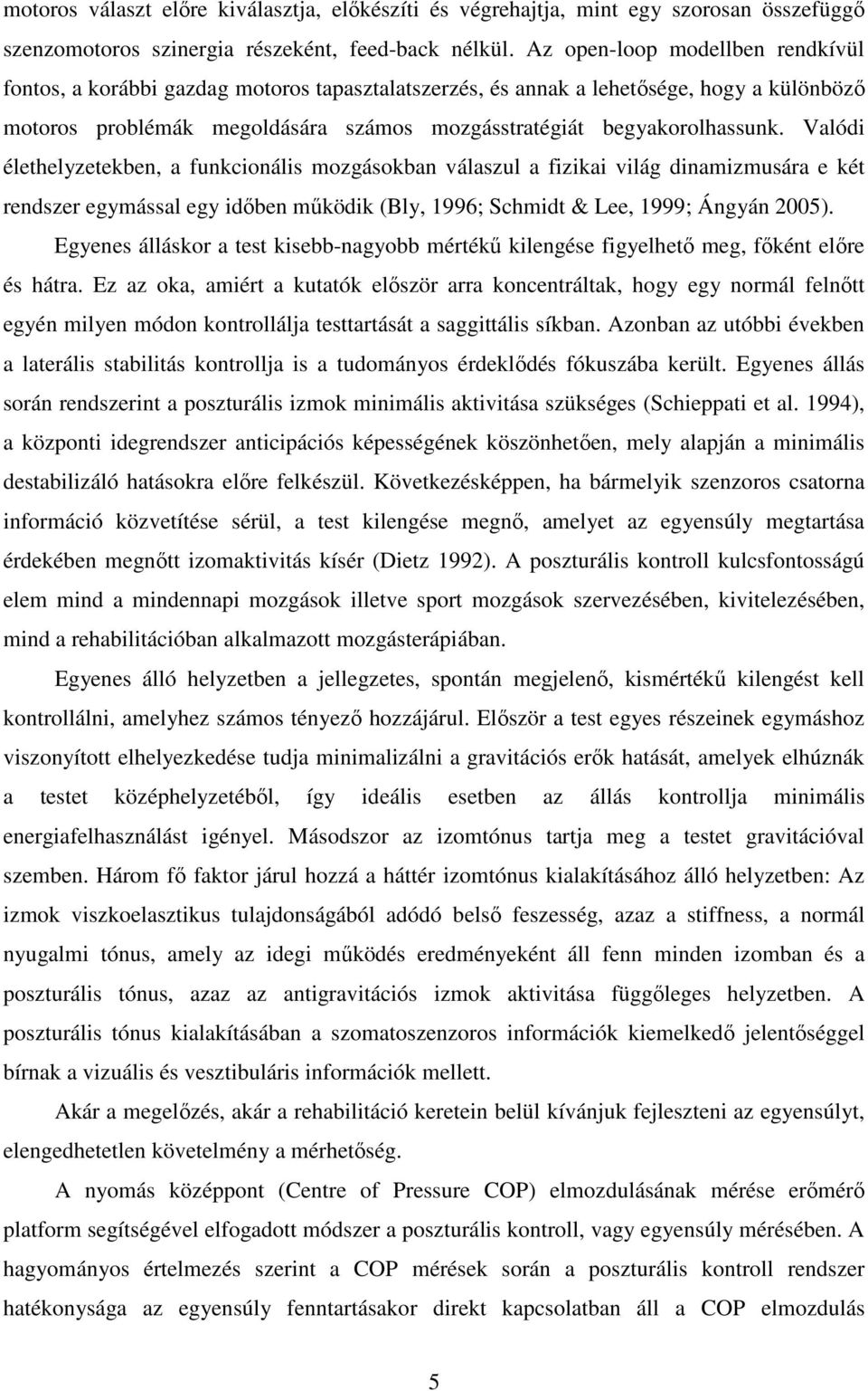 Valódi élethelyzetekben, a funkcionális mozgásokban válaszul a fizikai világ dinamizmusára e két rendszer egymással egy idıben mőködik (Bly, 1996; Schmidt & Lee, 1999; Ángyán 25).