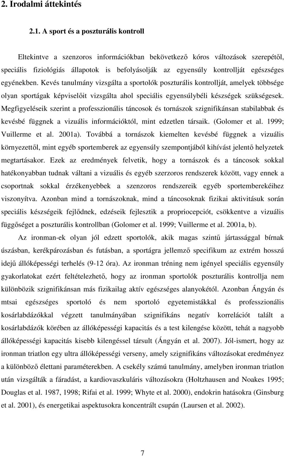 egyénekben. Kevés tanulmány vizsgálta a sportolók poszturális kontrollját, amelyek többsége olyan sportágak képviselıit vizsgálta ahol speciális egyensúlybéli készségek szükségesek.