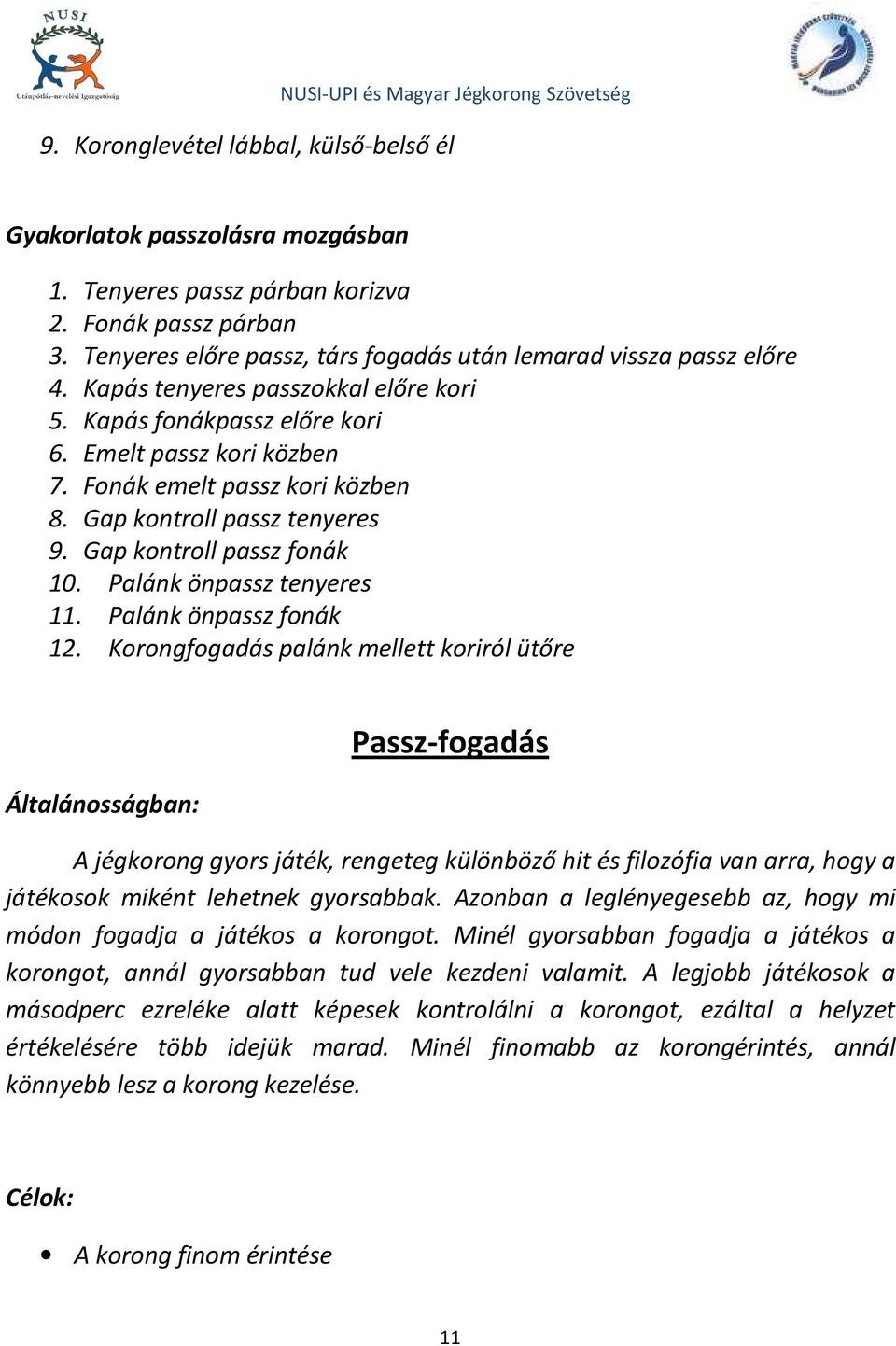 Gap kontroll passz tenyeres 9. Gap kontroll passz fonák 10. Palánk önpassz tenyeres 11. Palánk önpassz fonák 12.