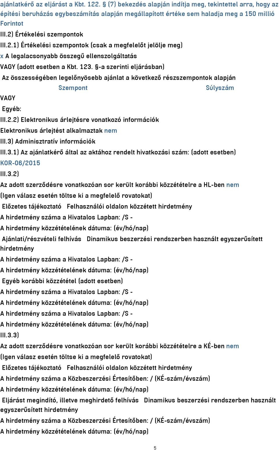 -a szerinti eljárásban) Az összességében legelőnyösebb ajánlat a következő részszempontok alapján Szempont Súlyszám VAGY Egyéb: III.2.