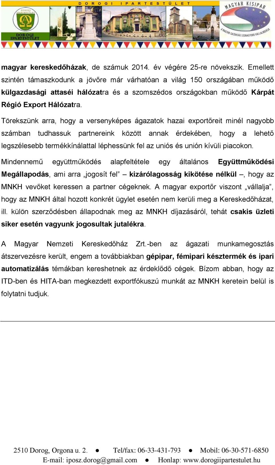 Törekszünk arra, hogy a versenyképes ágazatok hazai exportőreit minél nagyobb számban tudhassuk partnereink között annak érdekében, hogy a lehető legszélesebb termékkínálattal léphessünk fel az uniós