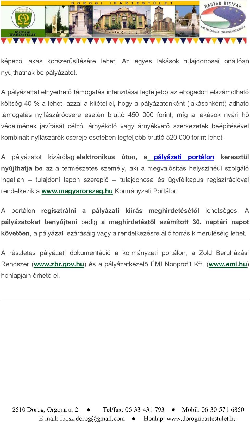 esetén bruttó 450 000 forint, míg a lakások nyári hő védelmének javítását célzó, árnyékoló vagy árnyékvető szerkezetek beépítésével kombinált nyílászárók cseréje esetében legfeljebb bruttó 520 000