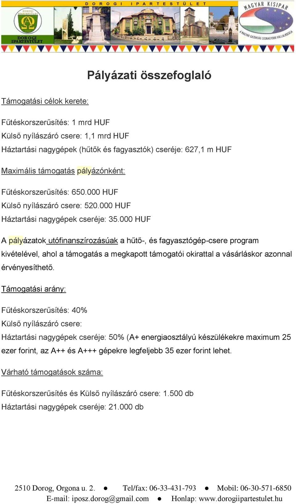 000 HUF A pályázatok utófinanszírozásúak a hűtő-, és fagyasztógép-csere program kivételével, ahol a támogatás a megkapott támogatói okirattal a vásárláskor azonnal érvényesíthető.