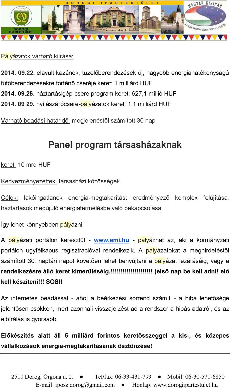 nyílászárócsere-pályázatok keret: 1,1 milliárd HUF Várható beadási határidő: megjelenéstől számított 30 nap Panel program társasházaknak keret: 10 mrd HUF Kedvezményezettek: társasházi közösségek