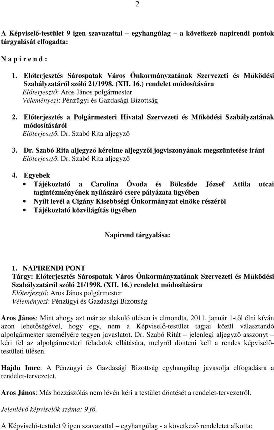 ) rendelet módosítására Elıterjesztı: Aros János polgármester Véleményezi: Pénzügyi és Gazdasági Bizottság 2.